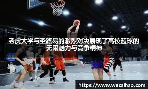 老虎大学与圣路易的激烈对决展现了高校篮球的无限魅力与竞争精神