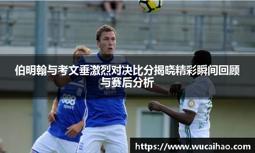 伯明翰与考文垂激烈对决比分揭晓精彩瞬间回顾与赛后分析
