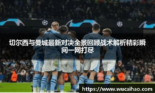 切尔西与曼城最新对决全景回顾战术解析精彩瞬间一网打尽