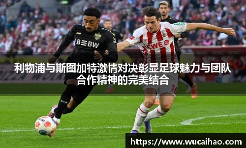 利物浦与斯图加特激情对决彰显足球魅力与团队合作精神的完美结合