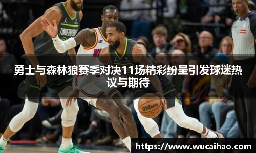 勇士与森林狼赛季对决11场精彩纷呈引发球迷热议与期待